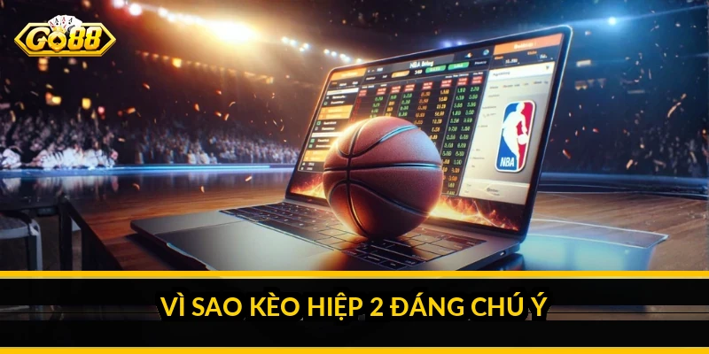 Mẹo đánh kèo hiệp 2: đọc diễn biến hiệp một để quyết định Vì sao kèo hiệp 2 đáng chú ý