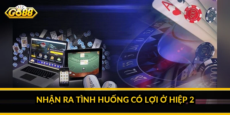 Mẹo đánh kèo hiệp 2: đọc diễn biến hiệp một để quyết định Nhận ra tình huống có lợi ở hiệp 2