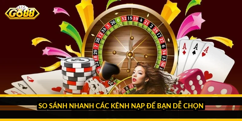 Nạp Tiền Go88: Phân Tích Chi Tiết Từng Kênh Nạp Và Cách Chọn Kênh Phù Hợp So sánh nhanh các kênh nạp để bạn dễ chọn