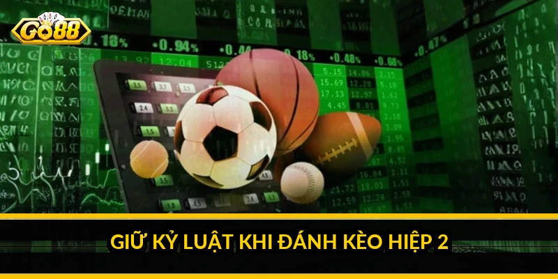 Mẹo đánh kèo hiệp 2: đọc diễn biến hiệp một để quyết định Giữ kỷ luật khi đánh kèo hiệp 2